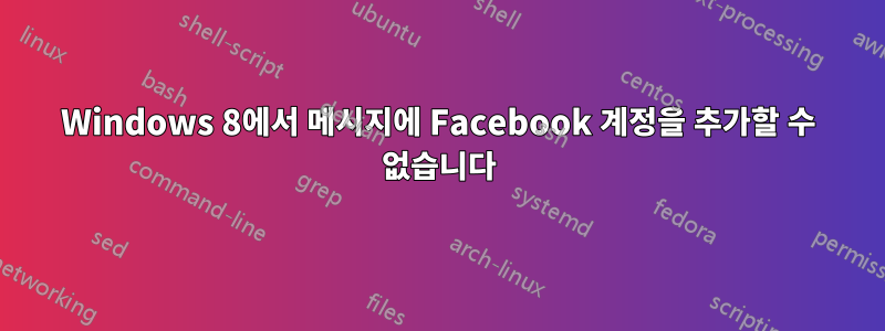 Windows 8에서 메시지에 Facebook 계정을 추가할 수 없습니다