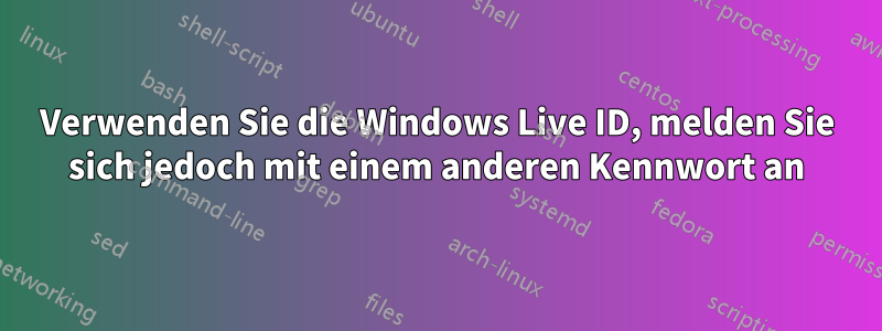 Verwenden Sie die Windows Live ID, melden Sie sich jedoch mit einem anderen Kennwort an