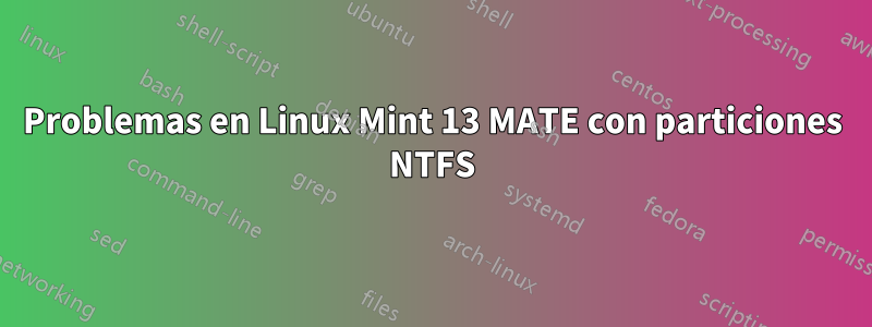 Problemas en Linux Mint 13 MATE con particiones NTFS