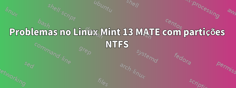 Problemas no Linux Mint 13 MATE com partições NTFS