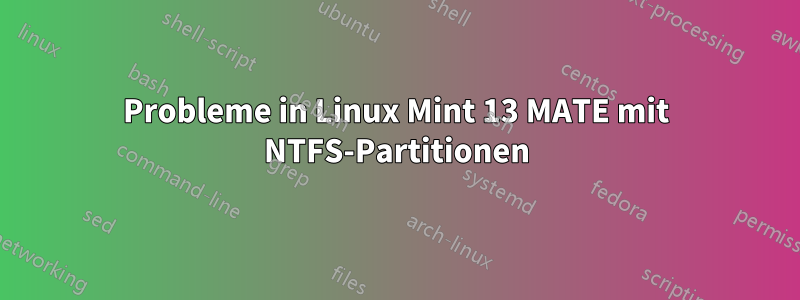 Probleme in Linux Mint 13 MATE mit NTFS-Partitionen