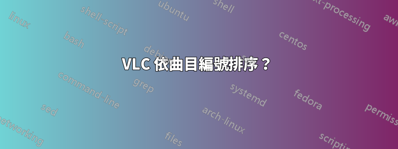 VLC 依曲目編號排序？