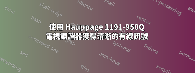 使用 Hauppage 1191-950Q 電視調諧器獲得清晰的有線訊號