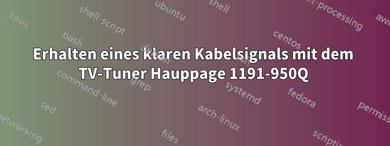 Erhalten eines klaren Kabelsignals mit dem TV-Tuner Hauppage 1191-950Q