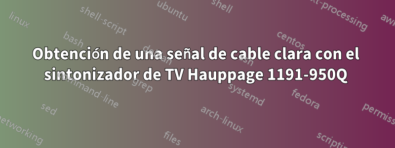 Obtención de una señal de cable clara con el sintonizador de TV Hauppage 1191-950Q