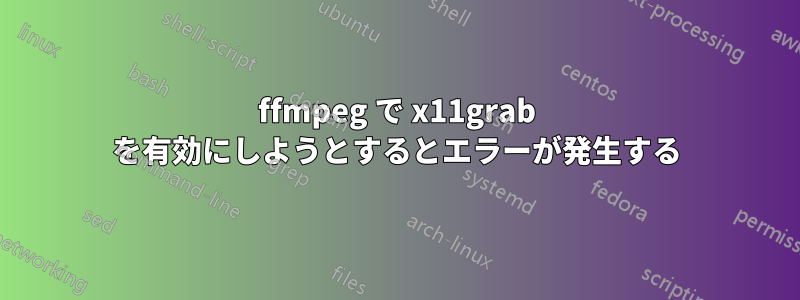 ffmpeg で x11grab を有効にしようとするとエラーが発生する