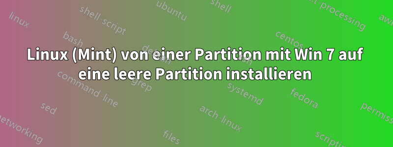 Linux (Mint) von einer Partition mit Win 7 auf eine leere Partition installieren