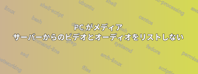 PC がメディア サーバーからのビデオとオーディオをリストしない