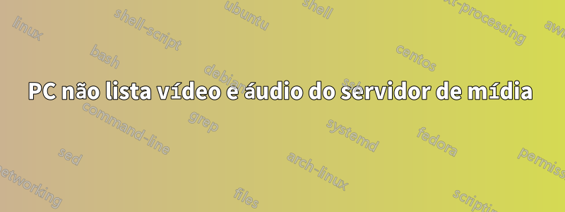 PC não lista vídeo e áudio do servidor de mídia