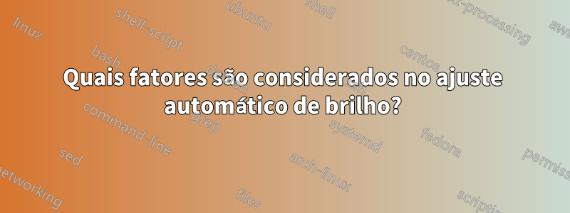 Quais fatores são considerados no ajuste automático de brilho?