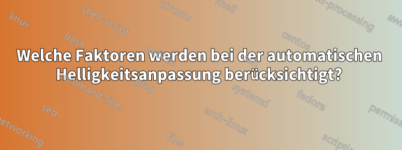 Welche Faktoren werden bei der automatischen Helligkeitsanpassung berücksichtigt?