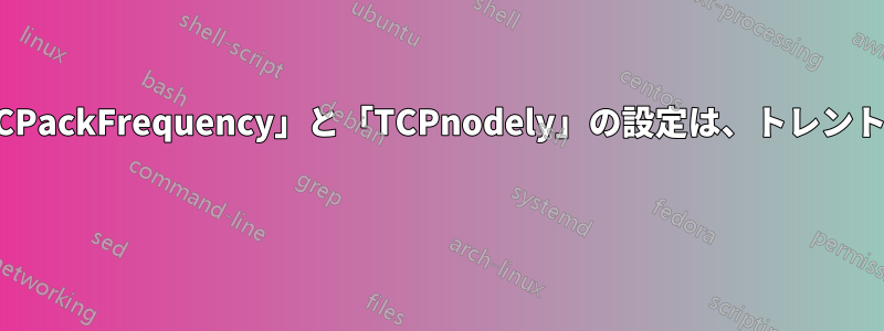 ゲームに使用する「TCPackFrequency」と「TCPnodely」の設定は、トレントにも適していますか? 