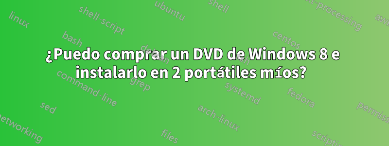 ¿Puedo comprar un DVD de Windows 8 e instalarlo en 2 portátiles míos? 