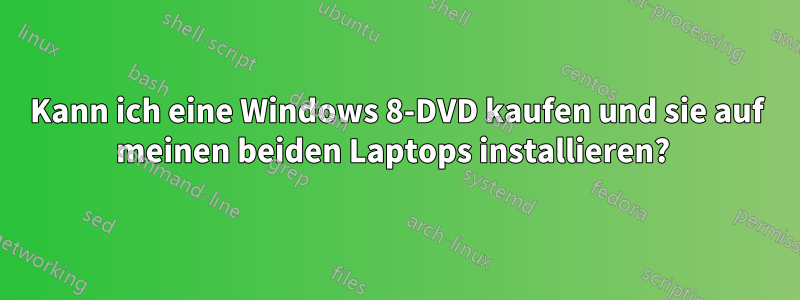 Kann ich eine Windows 8-DVD kaufen und sie auf meinen beiden Laptops installieren? 