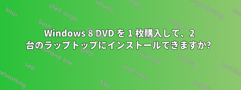 Windows 8 DVD を 1 枚購入して、2 台のラップトップにインストールできますか? 