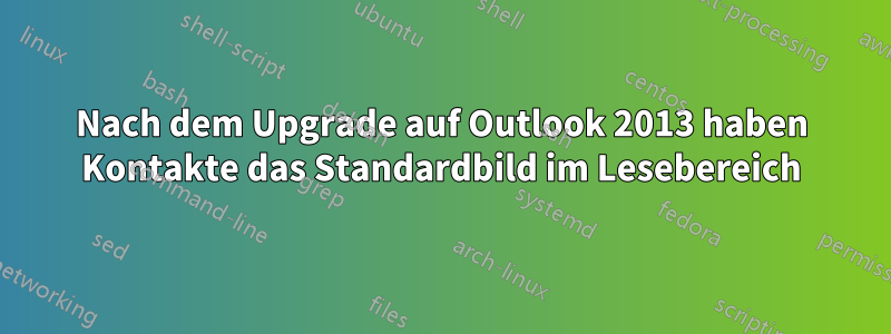 Nach dem Upgrade auf Outlook 2013 haben Kontakte das Standardbild im Lesebereich