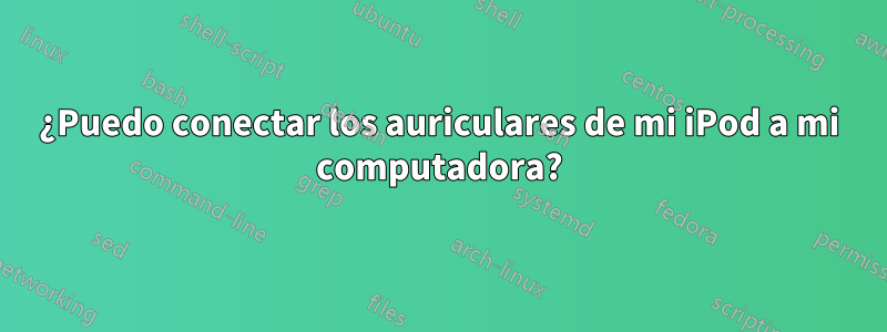 ¿Puedo conectar los auriculares de mi iPod a mi computadora?