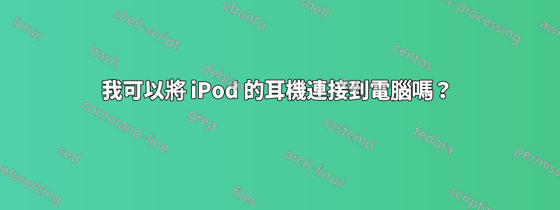 我可以將 iPod 的耳機連接到電腦嗎？