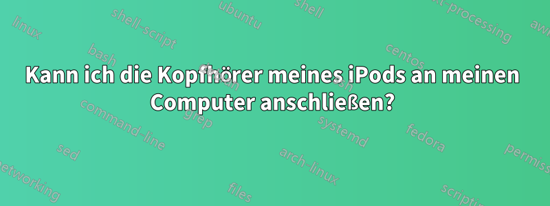 Kann ich die Kopfhörer meines iPods an meinen Computer anschließen?