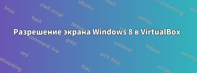 Разрешение экрана Windows 8 в VirtualBox 