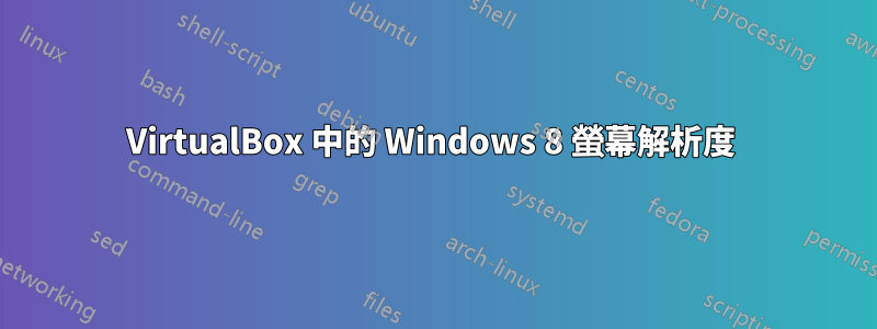 VirtualBox 中的 Windows 8 螢幕解析度 