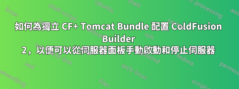 如何為獨立 CF+ Tomcat Bundle 配置 ColdFusion Builder 2，以便可以從伺服器面板手動啟動和停止伺服器