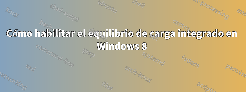 Cómo habilitar el equilibrio de carga integrado en Windows 8