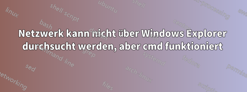 Netzwerk kann nicht über Windows Explorer durchsucht werden, aber cmd funktioniert