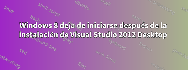 Windows 8 deja de iniciarse después de la instalación de Visual Studio 2012 Desktop