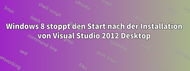 Windows 8 stoppt den Start nach der Installation von Visual Studio 2012 Desktop