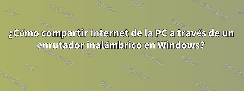 ¿Cómo compartir Internet de la PC a través de un enrutador inalámbrico en Windows?