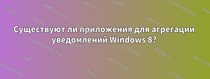 Существуют ли приложения для агрегации уведомлений Windows 8?