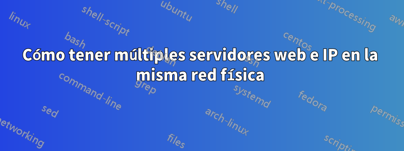 Cómo tener múltiples servidores web e IP en la misma red física