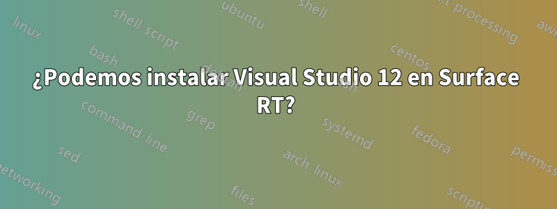 ¿Podemos instalar Visual Studio 12 en Surface RT?