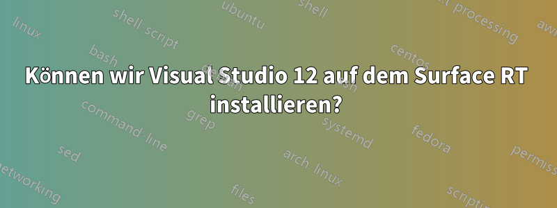 Können wir Visual Studio 12 auf dem Surface RT installieren?