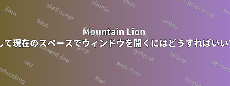 Mountain Lion を使用して現在のスペースでウィンドウを開くにはどうすればいいですか?