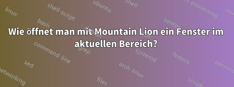 Wie öffnet man mit Mountain Lion ein Fenster im aktuellen Bereich?