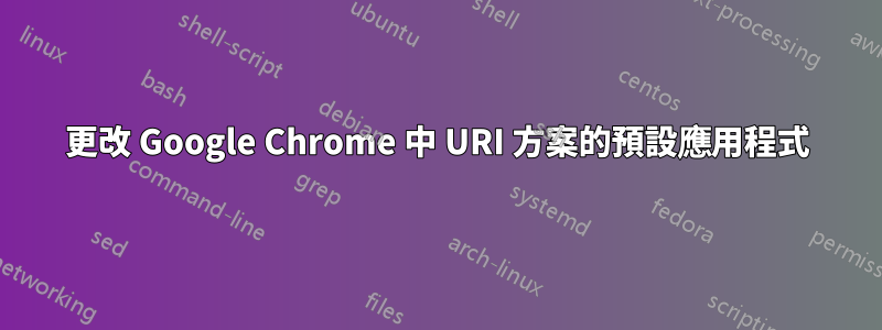 更改 Google Chrome 中 URI 方案的預設應用程式