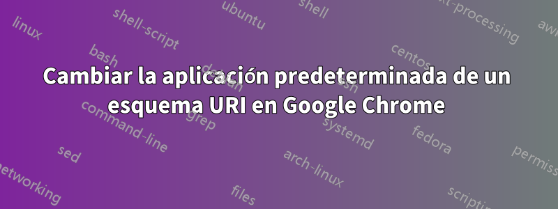 Cambiar la aplicación predeterminada de un esquema URI en Google Chrome