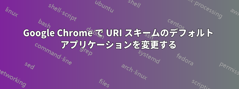 Google Chrome で URI スキームのデフォルト アプリケーションを変更する