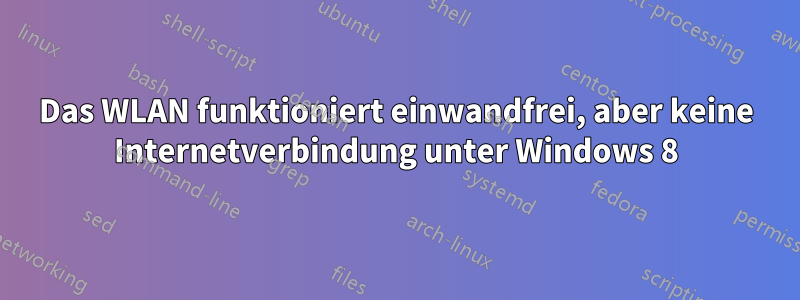 Das WLAN funktioniert einwandfrei, aber keine Internetverbindung unter Windows 8