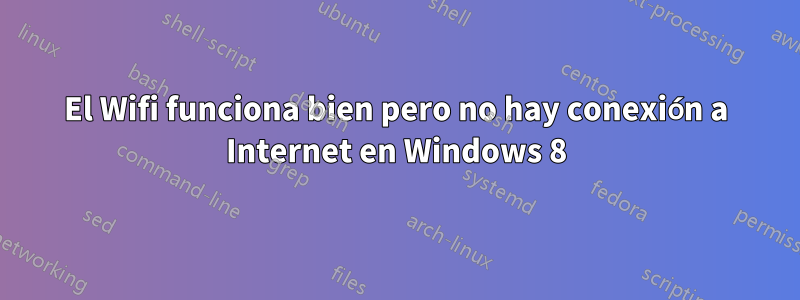 El Wifi funciona bien pero no hay conexión a Internet en Windows 8