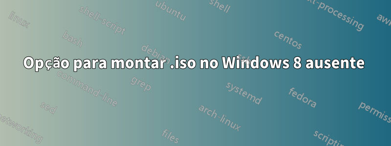 Opção para montar .iso no Windows 8 ausente