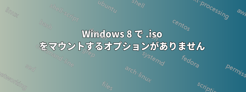 Windows 8 で .iso をマウントするオプションがありません