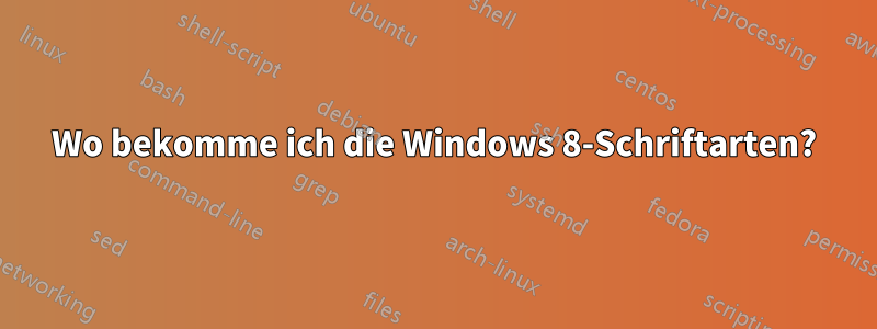 Wo bekomme ich die Windows 8-Schriftarten?