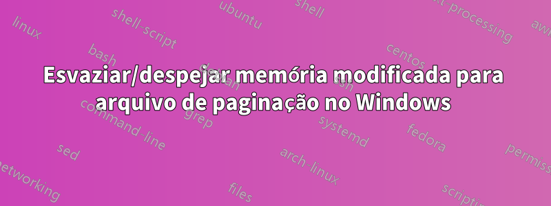 Esvaziar/despejar memória modificada para arquivo de paginação no Windows