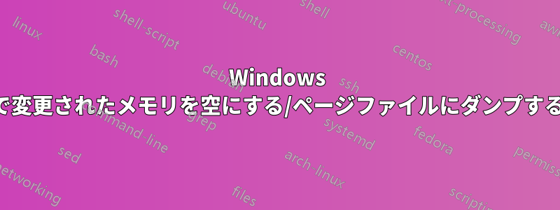 Windows で変更されたメモリを空にする/ページファイルにダンプする