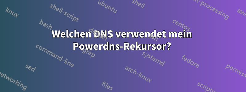 Welchen DNS verwendet mein Powerdns-Rekursor?