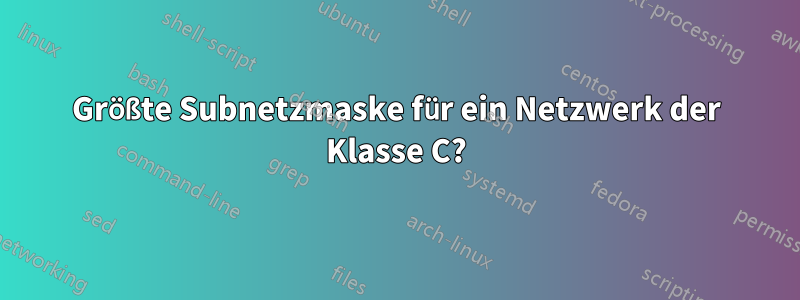 Größte Subnetzmaske für ein Netzwerk der Klasse C?