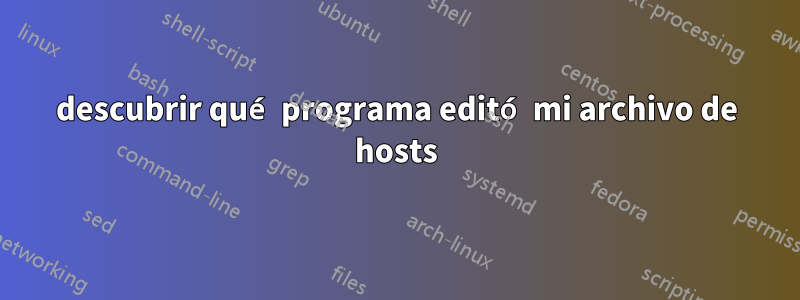 descubrir qué programa editó mi archivo de hosts